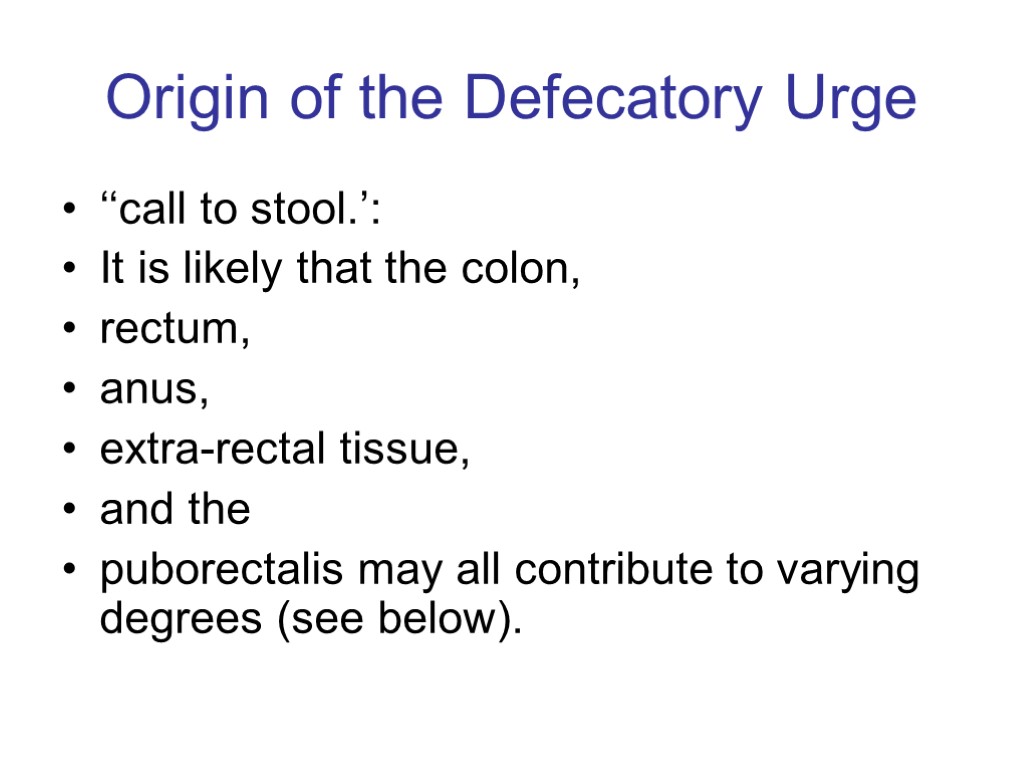Origin of the Defecatory Urge ‘‘call to stool.’: It is likely that the colon,